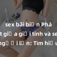 sex bãi biển Phân biệt giữa giới tính và sex ở người lớn: Tìm hiểu sự khác biệt và yếu tố quyết định