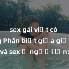 sex gái việt có chồng Phân biệt giữa giới tính và sex ở người lớn: Tìm hiểu sự khác biệt và yếu tố quyết định