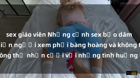 sex giáo viên Những cảnh sex bạo dâm nhóm trong phim khiến người xem phải bàng hoàng và không thể nhịn cười với những tình huống không thể tin nổi