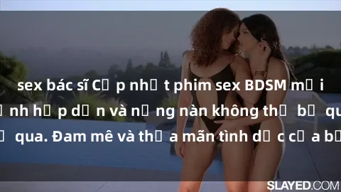 sex bác sĩ Cập nhật phim sex BDSM mới nhất với những cảnh hấp dẫn và nồng nàn không thể bỏ qua. Đam mê và thỏa mãn tình dục của bạn ngay hôm nay!