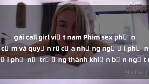 gái call girl việt nam Phim sex phụ nữ lớn tuổi: Sự gợi cảm và quyến rũ của những người phụ nữ trưởng thành khiến bạn ngất ngây và đê mê