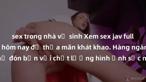 sex trong nhà vệ sinh Xem sex jav full HD miễn phí ngay hôm nay để thỏa mãn khát khao. Hàng ngàn video hot đang chờ đón bạn với chất lượng hình ảnh sắc nét và độ phân giải cao. Đừng bỏ lỡ cơ hội trải 