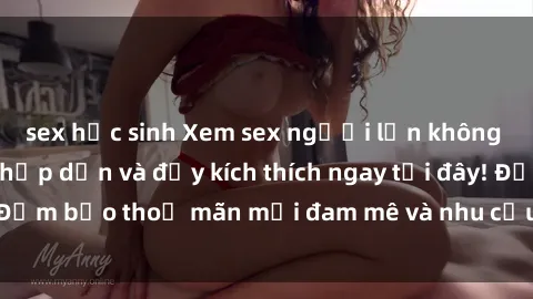 sex học sinh Xem sex người lớn không che với các cảnh hấp dẫn và đầy kích thích ngay tại đây! Đảm bảo thoả mãn mọi đam mê và nhu cầu tình dục của bạn.