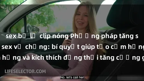 sex bị lộ clip nóng Phương pháp tăng sự thăng hoa trong sex vợ chồng: bí quyết giúp tạo cảm hứng và kích thích đồng thời tăng cường gắn kết tình yêu.