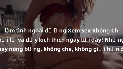 làm tình ngoài đường Xem Sex Không Che: Trải nghiệm mới lạ và đầy kích thích ngay tại đây! Những cảnh quay nóng bỏng, không che, không giới hạn đang chờ đón bạn. Đừng bỏ lỡ!