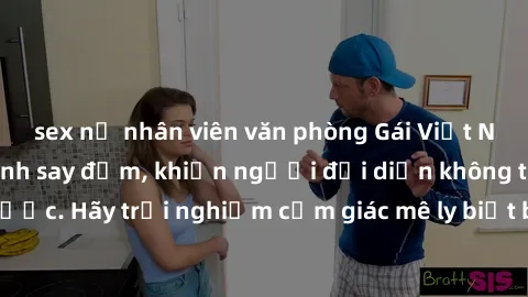 sex nữ nhân viên văn phòng Gái Việt Nam dâm đãng làm tình say đắm, khiến người đối diện không thể cưỡng lại được. Hãy trải nghiệm cảm giác mê ly biết bao của phong cách yêu đương đậm chất dân tộc!