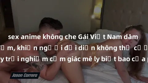 sex anime không che Gái Việt Nam dâm đãng làm tình say đắm, khiến người đối diện không thể cưỡng lại được. Hãy trải nghiệm cảm giác mê ly biết bao của phong cách yêu đương đậm chất dân tộc!