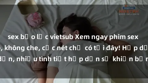 sex bạo lực vietsub Xem ngay phim sex full HD đỉnh cao, không che, cực nét chỉ có tại đây! Hấp dẫn, nhiều tình tiết hấp dẫn sẽ khiến bạn thỏa mãn đắm say.