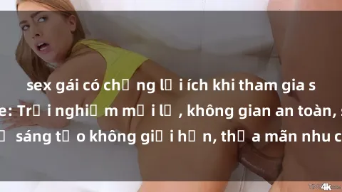 sex gái có chồng lợi ích khi tham gia sex online không che: Trải nghiệm mới lạ, không gian an toàn, sự sáng tạo không giới hạn, thỏa mãn nhu cầu tình dục của bạn.
