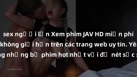 sex người lớn Xem phim JAV HD miễn phí chất lượng cao, không giới hạn trên các trang web uy tín. Yên tâm tận hưởng những bộ phim hot nhất với độ nét sắc sảo, đẹp mắt ngay tại nhà. Hãy trải nghiệm ngay