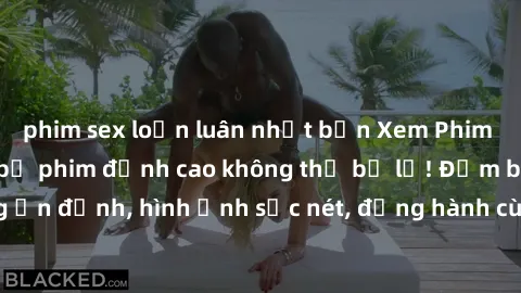 phim sex loạn luân nhật bản Xem Phim Jav Full HD: Những bộ phim đỉnh cao không thể bỏ lỡ! Đảm bảo chất lượng ổn định, hình ảnh sắc nét, đồng hành cùng bạn trong những giây phút thư giãn!