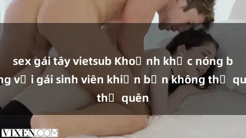 sex gái tây vietsub Khoảnh khắc nóng bỏng với gái sinh viên khiến bạn không thể quên