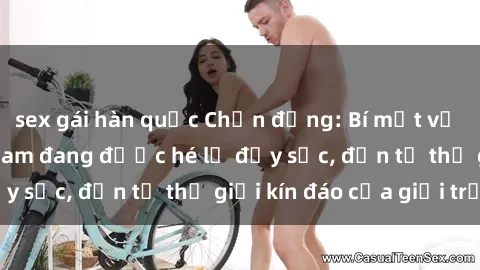 sex gái hàn quốc Chấn động: Bí mật về sex nữ sinh Việt Nam đang được hé lộ đầy sốc, đến từ thế giới kín đáo của giới trẻ.