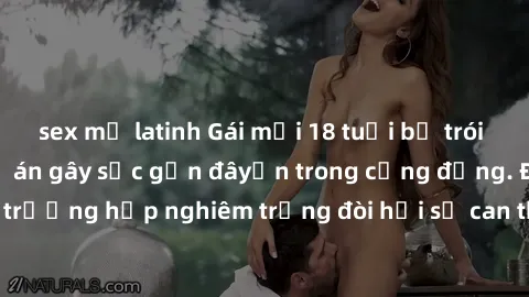 sex mỹ latinh Gái mới 18 tuổi bị trói và bị hiếp dâm: Vụ án gây sốc gần đâyến trong cộng đồng. Đây là một trường hợp nghiêm trọng đòi hỏi sự can thiệp mạnh mẽ từ phía công lý.