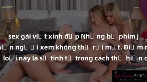 sex gái việt xinh đẹp Những bộ phim jav SM không che khiến người xem không thể rời mắt. Điểm nổi bật của thể loại này là sự tinh tế trong cách thể hiện cảm xúc và sự hấp dẫn của những cảnh quay.