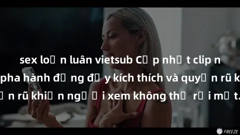 sex loạn luân vietsub Cập nhật clip nóng BDSM: Những pha hành động đầy kích thích và quyến rũ khiến người xem không thể rời mắt. Đừng bỏ lỡ!