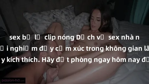 sex bị lộ clip nóng Dịch vụ sex nhà nghỉ đẳng cấp: Trải nghiệm đầy cảm xúc trong không gian lãng mạn, đầy kích thích. Hãy đặt phòng ngay hôm nay để thỏa mãn khát khao của bạn!