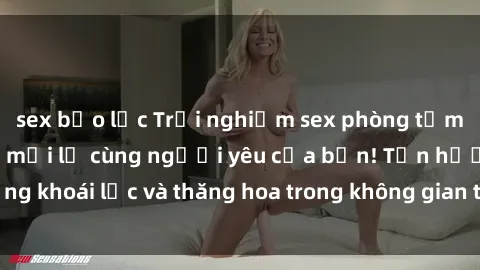 sex bạo lực Trải nghiệm sex phòng tắm đầy kích thích và mới lạ cùng người yêu của bạn! Tận hưởng khoái lạc và thăng hoa trong không gian tắm ấm áp và gợi cảm.