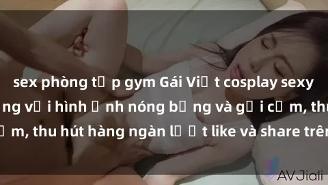 sex phòng tập gym Gái Việt cosplay sexy khiến fan phát cuồng với hình ảnh nóng bỏng và gợi cảm, thu hút hàng ngàn lượt like và share trên mạng xã hội.