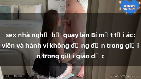 sex nhà nghỉ bị quay lén Bí mật tội ác: Sex giáo viên và hành vi không đứng đắn trong giới giáo dục