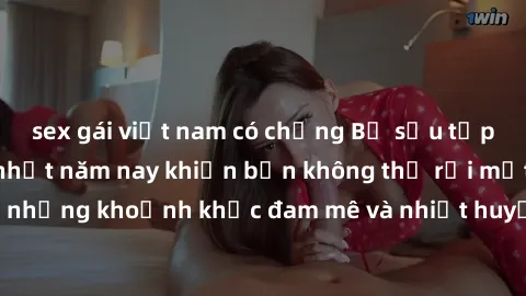 sex gái việt nam có chồng Bộ sưu tập phim sex Mỹ hot nhất năm nay khiến bạn không thể rời mắt! Tận hưởng những khoảnh khắc đam mê và nhiệt huyết trong các tác phẩm nóng bỏng này!