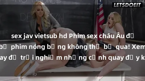 sex jav vietsub hd Phim sex châu Âu đỉnh cao: Top những bộ phim nóng bỏng không thể bỏ qua! Xem ngay để trải nghiệm những cảnh quay đầy kích thích và cuồng nhiệt.