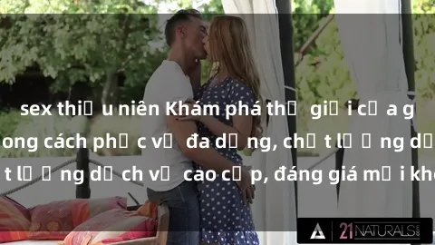 sex thiếu niên Khám phá thế giới của gái gọi Việt Nam: Phong cách phục vụ đa dạng, chất lượng dịch vụ cao cấp, đáng giá mọi khoản chi phí