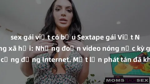 sex gái việt có bầu Sextape gái Việt Nam gây sốt trên mạng xã hội: Những đoạn video nóng nực kỳ gây chấn động cộng đồng Internet. Một lần phát tán đã khiến người xem không thể rời mắt.