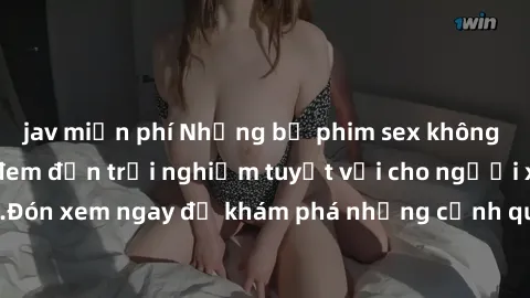 jav miễn phí Những bộ phim sex không che HD đỉnh cao, đem đến trải nghiệm tuyệt vời cho người xem.Đón xem ngay để khám phá những cảnh quay đẹp mắt và kích thích.