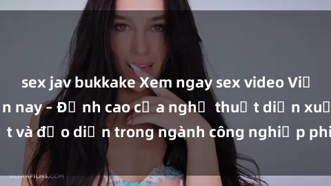 sex jav bukkake Xem ngay sex video Việt Nam hot nhất hiện nay – Đỉnh cao của nghệ thuật diễn xuất và đạo diễn trong ngành công nghiệp phim người lớn tại đây!