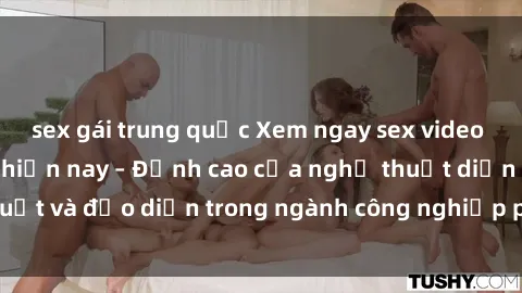 sex gái trung quốc Xem ngay sex video Việt Nam hot nhất hiện nay – Đỉnh cao của nghệ thuật diễn xuất và đạo diễn trong ngành công nghiệp phim người lớn tại đây!