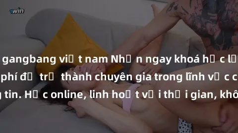 gangbang việt nam Nhận ngay khoá học lập trình Java miễn phí để trở thành chuyên gia trong lĩnh vực công nghệ thông tin. Học online, linh hoạt với thời gian, không giới hạn địa điểm. Đăng ký ngay!