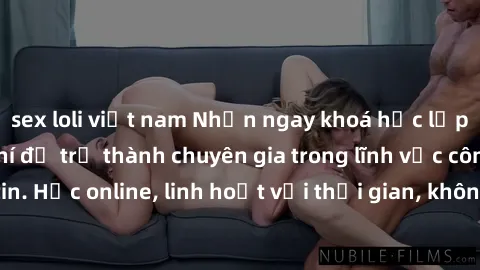 sex loli việt nam Nhận ngay khoá học lập trình Java miễn phí để trở thành chuyên gia trong lĩnh vực công nghệ thông tin. Học online, linh hoạt với thời gian, không giới hạn địa điểm. Đăng ký ngay!