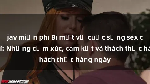 jav miễn phí Bí mật về cuộc sống sex của bác sĩ: Những cảm xúc, cam kết và thách thức hàng ngày