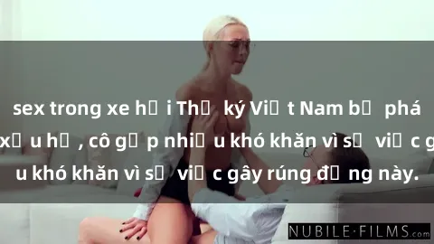 sex trong xe hơi Thư ký Việt Nam bị phát tán clip sex đáng xấu hổ, cô gặp nhiều khó khăn vì sự việc gây rúng động này.