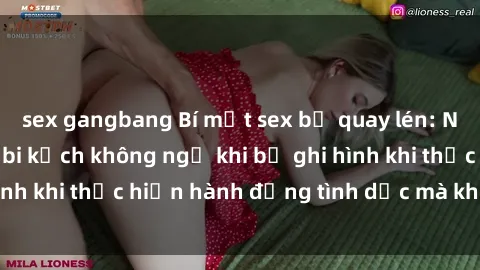 sex gangbang Bí mật sex bị quay lén: Những hậu quả và bi kịch không ngờ khi bị ghi hình khi thực hiện hành động tình dục mà không biết.