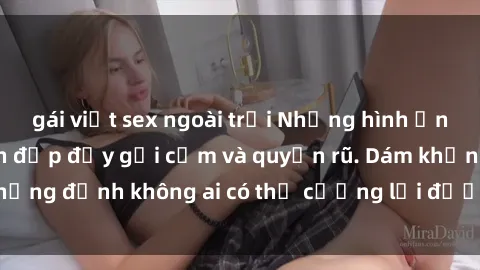 gái việt sex ngoài trời Những hình ảnh sex gái Việt xinh đẹp đầy gợi cảm và quyến rũ. Dám khẳng định không ai có thể cưỡng lại được vẻ đẹp của họ.