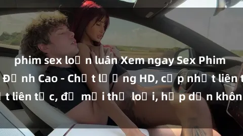 phim sex loạn luân Xem ngay Sex Phim Hàn Quốc Vietsub Đỉnh Cao - Chất lượng HD, cập nhật liên tục, đủ mọi thể loại, hấp dẫn không thể bỏ qua!