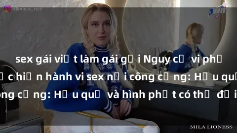 sex gái việt làm gái gọi Nguy cơ vi phạm pháp luật khi thực hiện hành vi sex nơi công cộng: Hậu quả và hình phạt có thể đối mặt