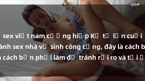 sex việt nam cưỡng hiếp Kể từ lần cuối cùng bạn thực hành sex nhà vệ sinh công cộng, đây là cách bạn phải làm để tránh rủi ro và tối ưu trải nghiệm.