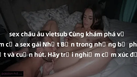 sex châu âu vietsub Cùng khám phá vẻ đẹp và sức gợi cảm của sex gái Nhật Bản trong những bộ phim đầy nghệ thuật và cuốn hút. Hãy trải nghiệm cảm xúc đầy mới mẻ và sống động từ những cảnh quay tinh tế 