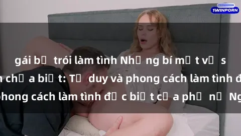 gái bị trói làm tình Những bí mật về sex gái Nga mà bạn chưa biết: Tư duy và phong cách làm tình đặc biệt của phụ nữ Nga