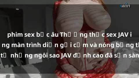 phim sex bắc âu Thưởng thức sex JAV idol miễn phí: Những màn trình diễn gợi cảm và nóng bỏng từ những ngôi sao JAV đỉnh cao đã sẵn sàng để bạn khám phá.
