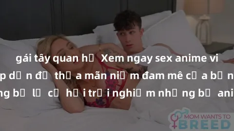 gái tây quan hệ Xem ngay sex anime vietsub cực hot và hấp dẫn để thỏa mãn niềm đam mê của bạn! Đừng bỏ lỡ cơ hội trải nghiệm những bộ anime đỉnh cao chỉ có tại đây!
