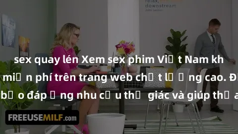 sex quay lén Xem sex phim Việt Nam không che hoàn toàn miễn phí trên trang web chất lượng cao. Đảm bảo đáp ứng nhu cầu thị giác và giúp thỏa mãn mong muốn của bạn.
