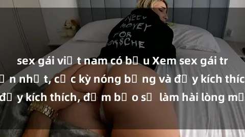 sex gái việt nam có bầu Xem sex gái trẻ không che hấp dẫn nhất, cực kỳ nóng bỏng và đầy kích thích, đảm bảo sẽ làm hài lòng mọi người!
