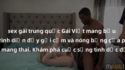 sex gái trung quốc Gái Việt mang bầu và làm tình: Màn trình diễn đầy gợi cảm và nóng bỏng của phụ nữ mang thai. Khám phá cuộc sống tình dục đầy hấp dẫn và mới lạ của họ!