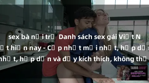 sex bà nội trợ Danh sách sex gái Việt Nam sinh viên hot nhất hiện nay - Cập nhật mới nhất, hấp dẫn và đầy kích thích, không thể bỏ qua!