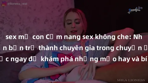 sex mẹ con Cẩm nang sex không che: Những bí quyết khiến bạn trở thành chuyên gia trong chuyện ấy! Đọc ngay để khám phá những mẹo hay và bí quyết tình dục không che.