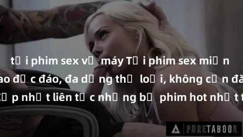tải phim sex về máy Tải phim sex miễn phí chất lượng cao độc đáo, đa dạng thể loại, không cần đăng ký tài khoản. Cập nhật liên tục những bộ phim hot nhất trên thị trường. Sự lựa chọn hàng đầu cho ngườ